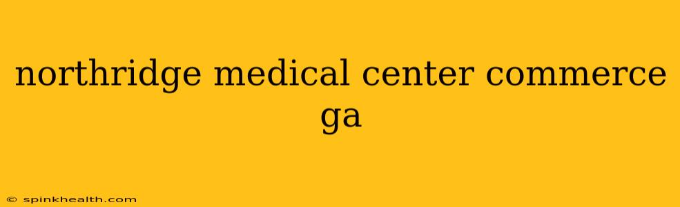 northridge medical center commerce ga