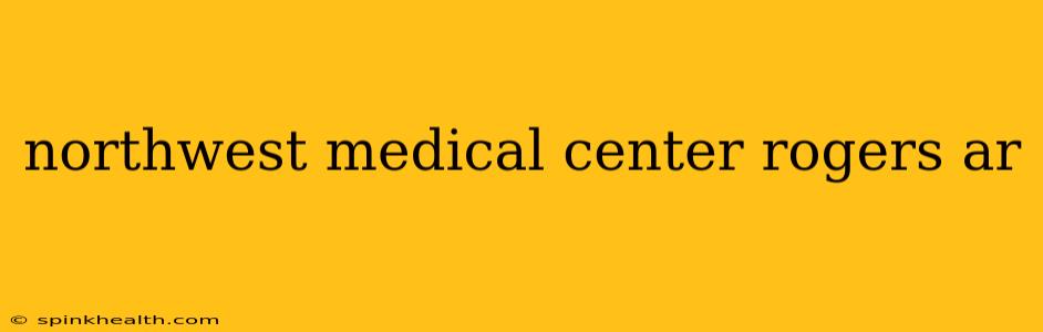northwest medical center rogers ar