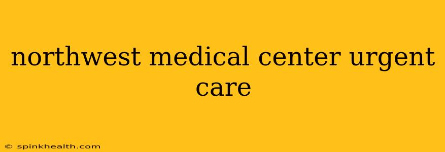northwest medical center urgent care