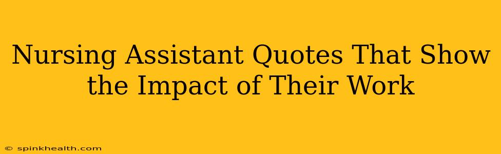 Nursing Assistant Quotes That Show the Impact of Their Work