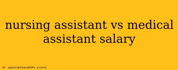 nursing assistant vs medical assistant salary