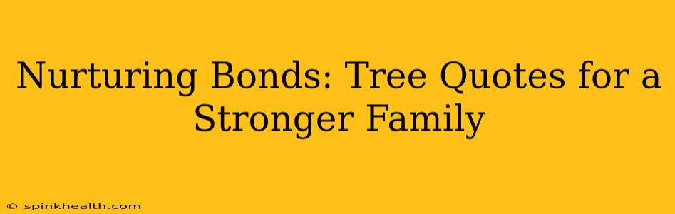 Nurturing Bonds: Tree Quotes for a Stronger Family