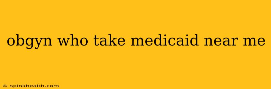 obgyn who take medicaid near me