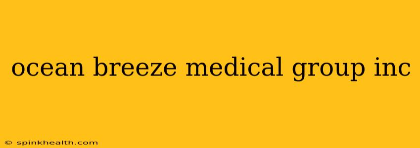 ocean breeze medical group inc