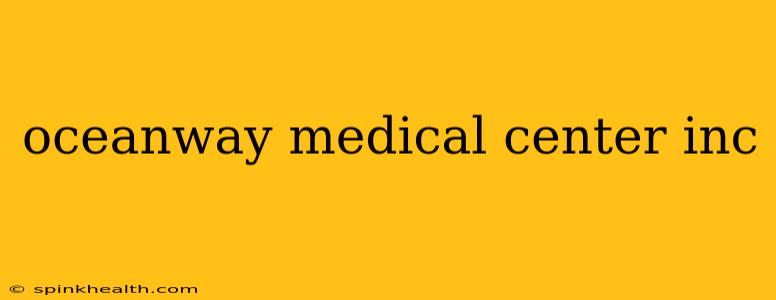 oceanway medical center inc