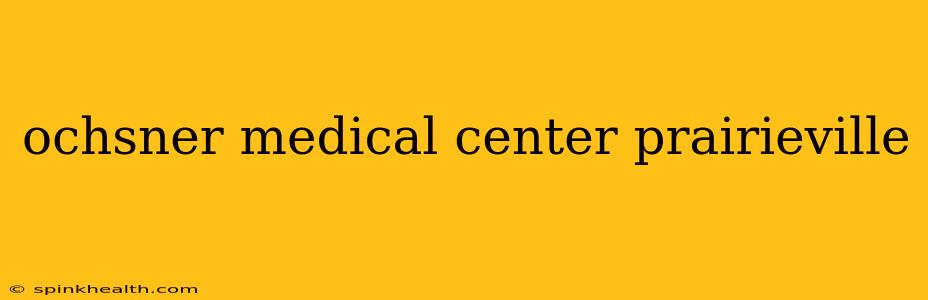 ochsner medical center prairieville