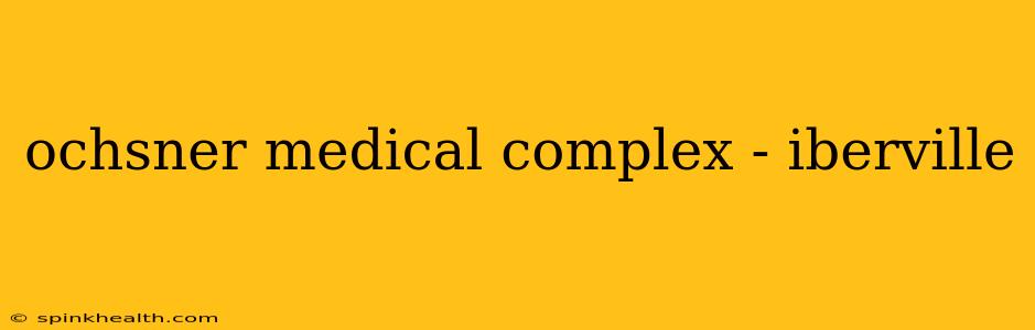 ochsner medical complex - iberville