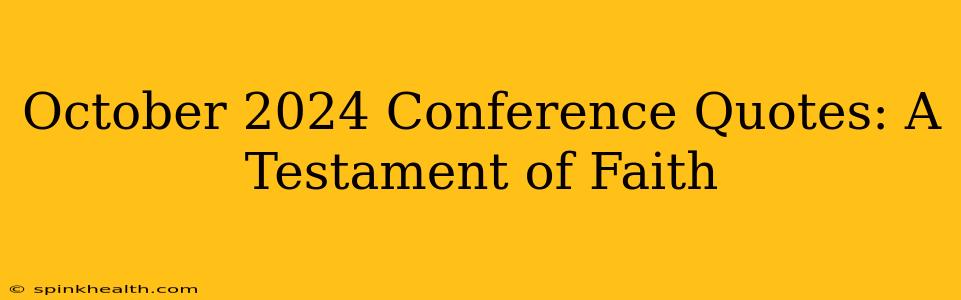 October 2024 Conference Quotes: A Testament of Faith