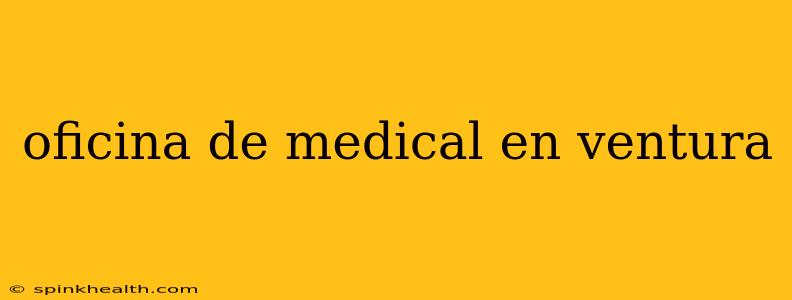 oficina de medical en ventura