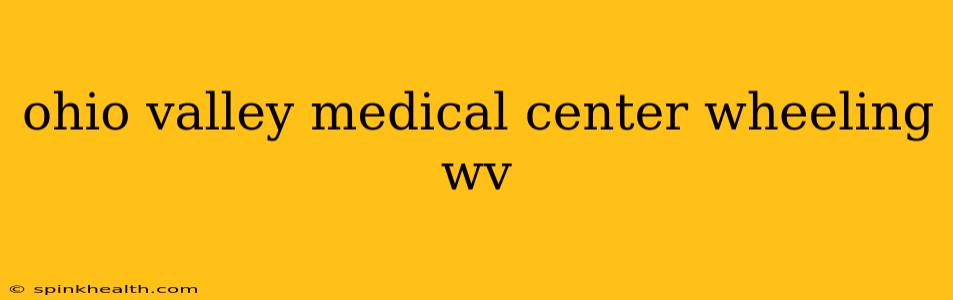 ohio valley medical center wheeling wv