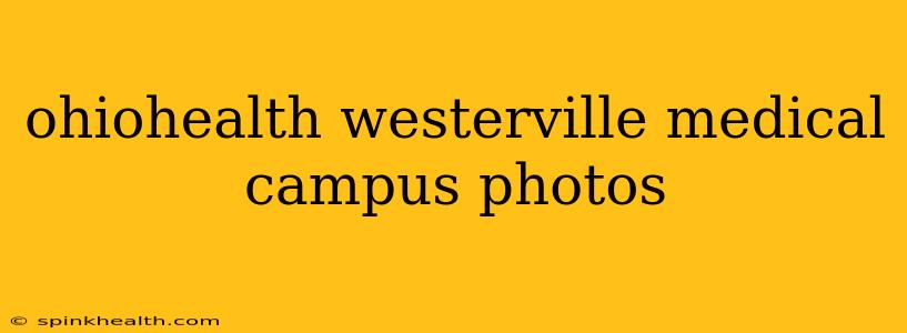 ohiohealth westerville medical campus photos
