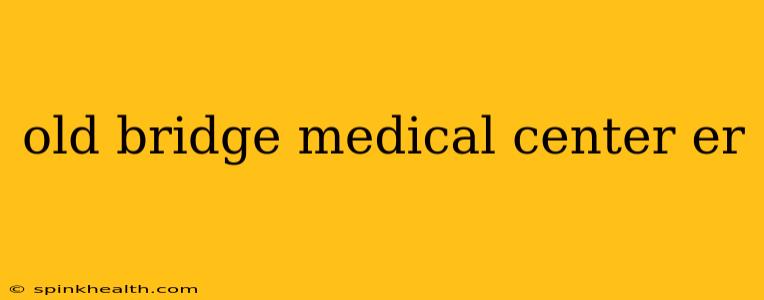 old bridge medical center er