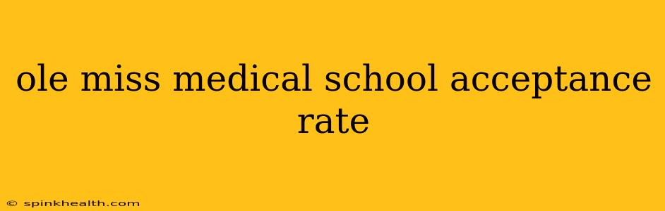 ole miss medical school acceptance rate
