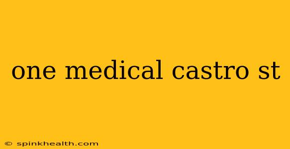 one medical castro st