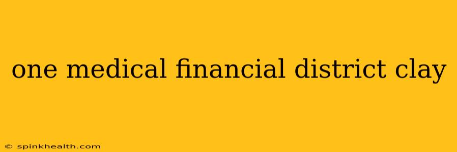 one medical financial district clay
