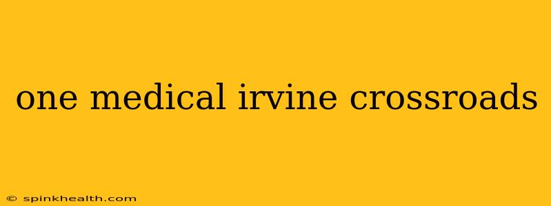 one medical irvine crossroads