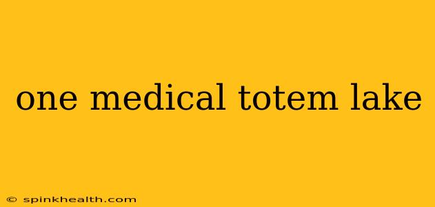 one medical totem lake