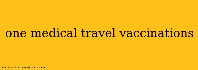 one medical travel vaccinations