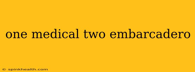 one medical two embarcadero