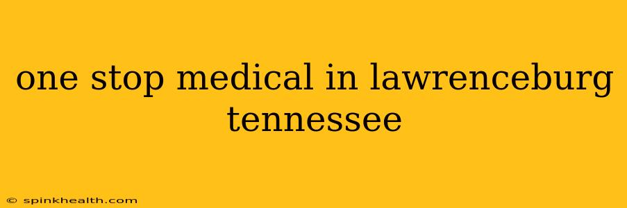 one stop medical in lawrenceburg tennessee