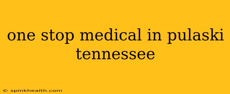one stop medical in pulaski tennessee
