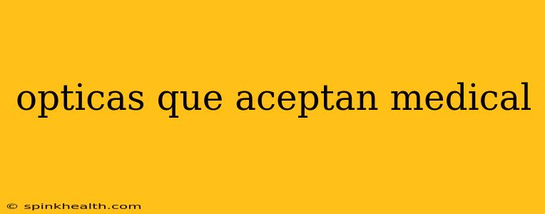 opticas que aceptan medical