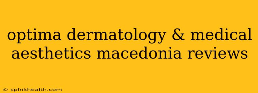 optima dermatology & medical aesthetics macedonia reviews