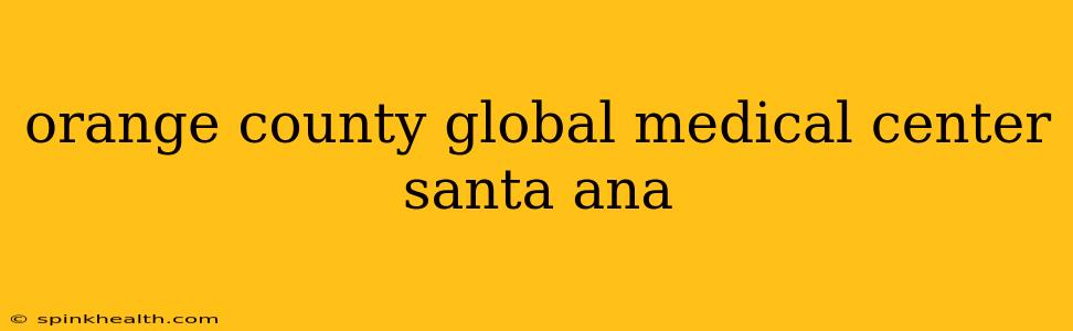 orange county global medical center santa ana
