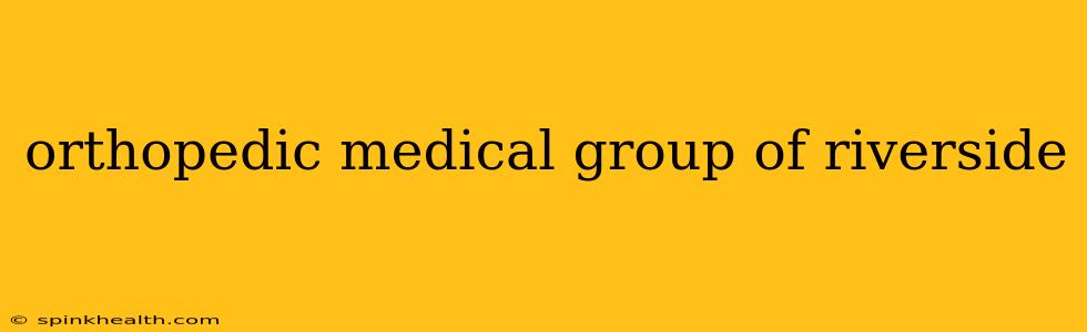 orthopedic medical group of riverside