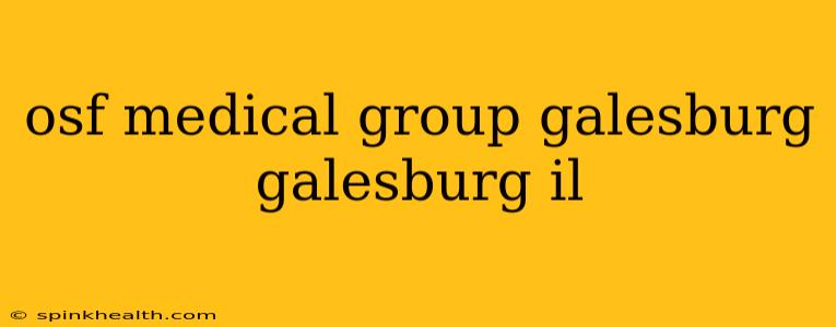 osf medical group galesburg galesburg il