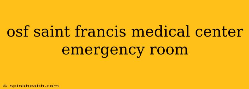 osf saint francis medical center emergency room