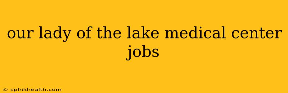 our lady of the lake medical center jobs