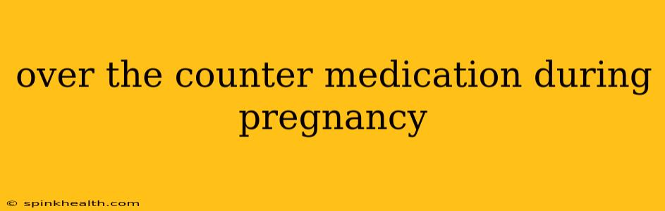 over the counter medication during pregnancy
