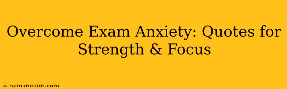 Overcome Exam Anxiety: Quotes for Strength & Focus