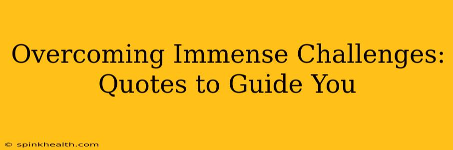 Overcoming Immense Challenges: Quotes to Guide You