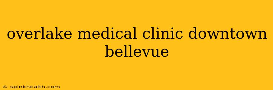 overlake medical clinic downtown bellevue