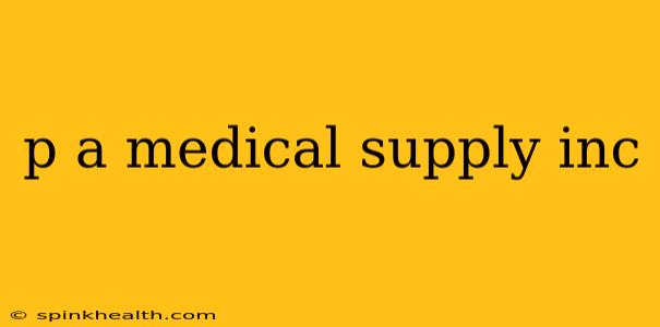p a medical supply inc