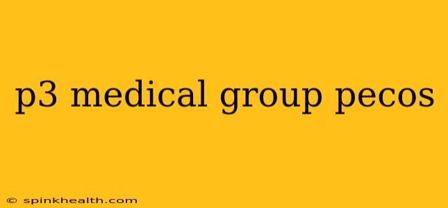 p3 medical group pecos