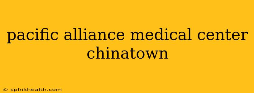 pacific alliance medical center chinatown