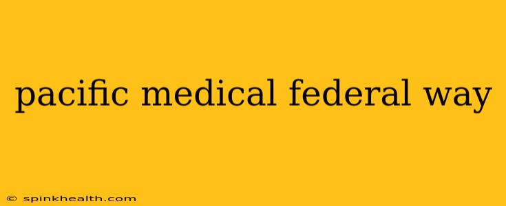 pacific medical federal way