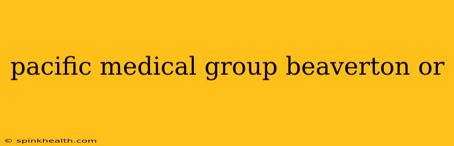 pacific medical group beaverton or