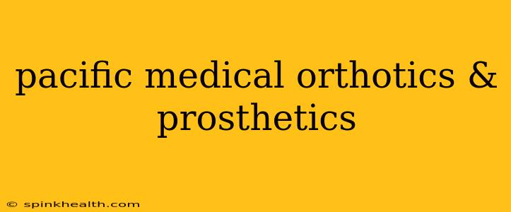 pacific medical orthotics & prosthetics