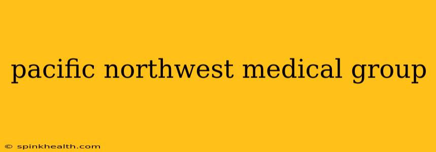 pacific northwest medical group