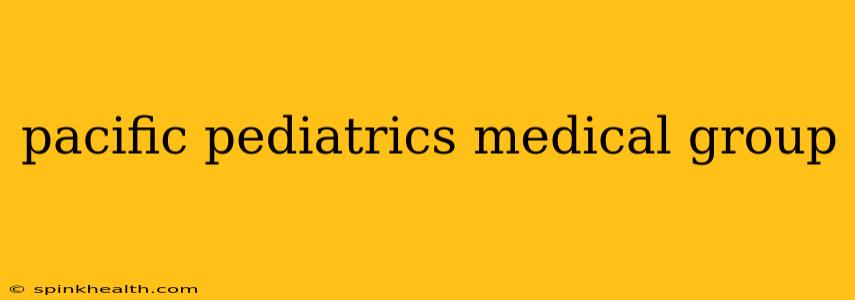 pacific pediatrics medical group