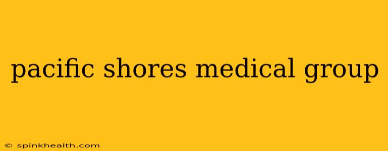 pacific shores medical group