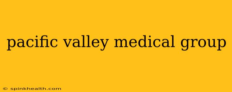 pacific valley medical group