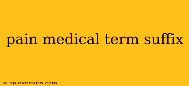 pain medical term suffix