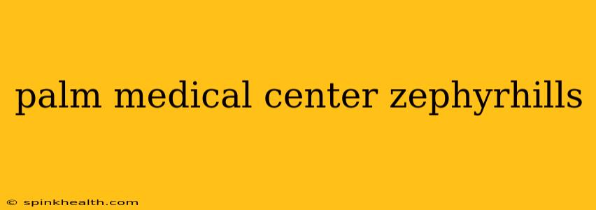 palm medical center zephyrhills