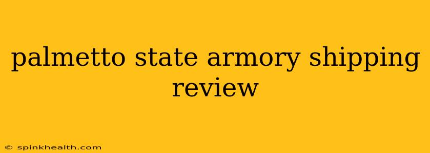 palmetto state armory shipping review