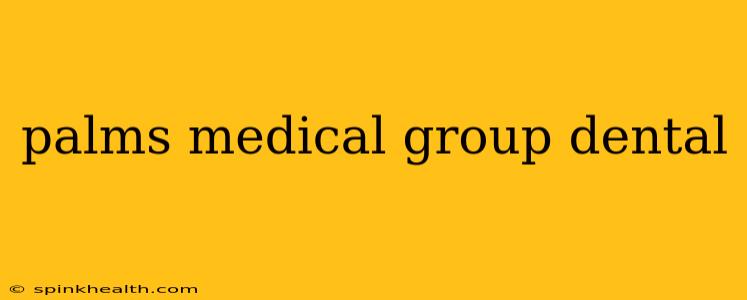 palms medical group dental